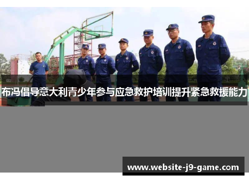 布冯倡导意大利青少年参与应急救护培训提升紧急救援能力 布冯倡导意大利青少年参与应急救护培训提升紧急救援能力