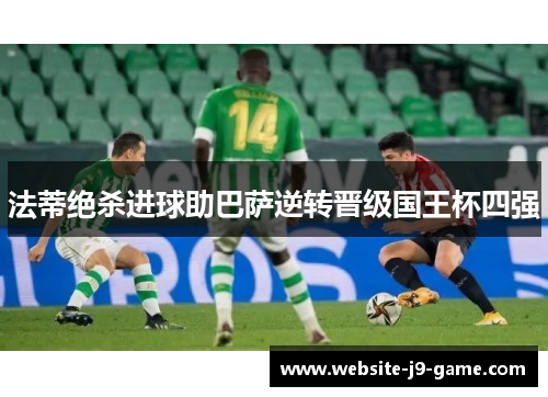 法蒂绝杀进球助巴萨逆转晋级国王杯四强 法蒂绝杀进球助巴萨逆转晋级国王杯四强