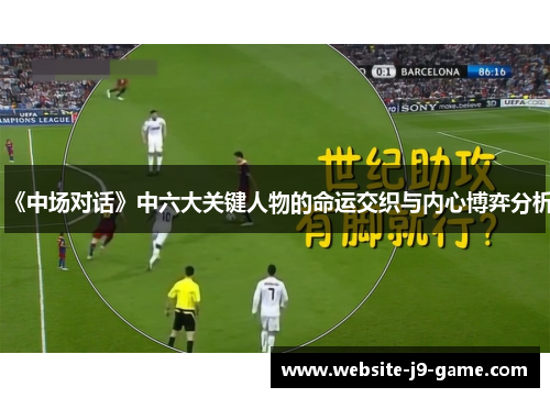 《中场对话》中六大关键人物的命运交织与内心博弈分析 《中场对话》中六大关键人物的命运交织与内心博弈分析