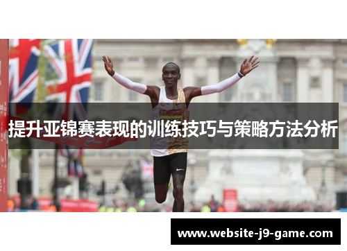 提升亚锦赛表现的训练技巧与策略方法分析 提升亚锦赛表现的训练技巧与策略方法分析