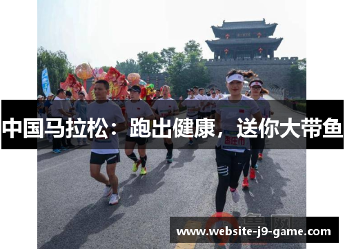 中国马拉松:跑出健康,送你大带鱼 中国马拉松:跑出健康,送你大带鱼