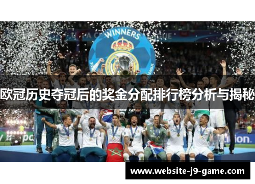 欧冠历史夺冠后的奖金分配排行榜分析与揭秘 欧冠历史夺冠后的奖金分配排行榜分析与揭秘
