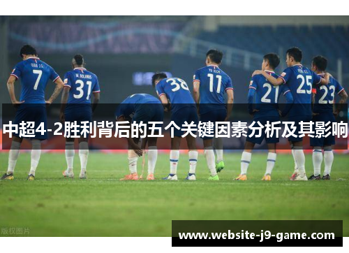 中超4-2胜利背后的五个关键因素分析及其影响 中超4-2胜利背后的五个关键因素分析及其影响