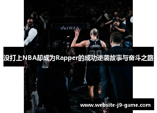 没打上NBA却成为Rapper的成功逆袭故事与奋斗之路 没打上NBA却成为Rapper的成功逆袭故事与奋斗之路