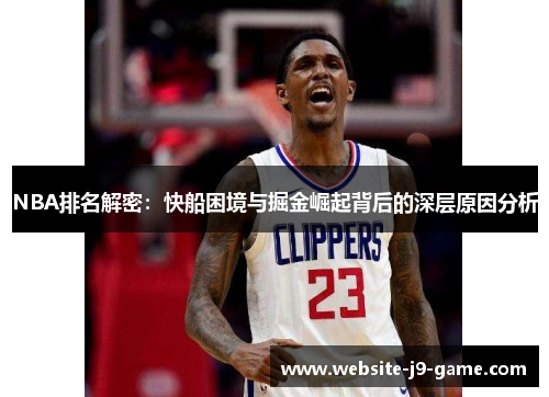 NBA排名解密:快船困境与掘金崛起背后的深层原因分析 NBA排名解密:快船困境与掘金崛起背后的深层原因分析