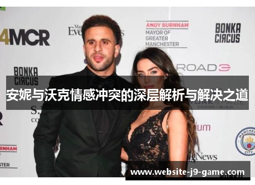 安妮与沃克情感冲突的深层解析与解决之道 安妮与沃克情感冲突的深层解析与解决之道