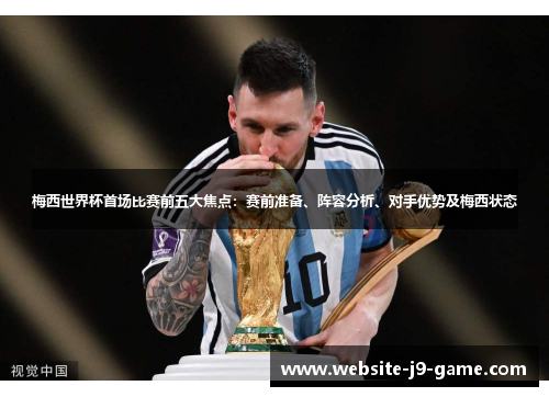 梅西世界杯首场比赛前五大焦点:赛前准备、阵容分析、对手优势及梅西状态 梅西世界杯首场比赛前五大焦点:赛前准备、阵容分析、对手优势及梅西状态