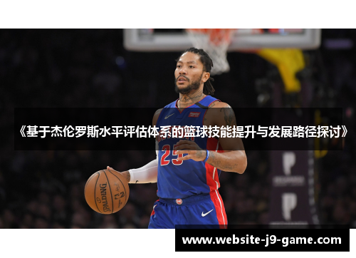 《基于杰伦罗斯水平评估体系的篮球技能提升与发展路径探讨》 《基于杰伦罗斯水平评估体系的篮球技能提升与发展路径探讨》