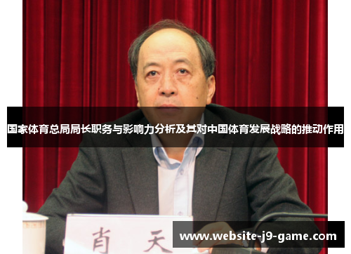 国家体育总局局长职务与影响力分析及其对中国体育发展战略的推动作用 国家体育总局局长职务与影响力分析及其对中国体育发展战略的推动作用