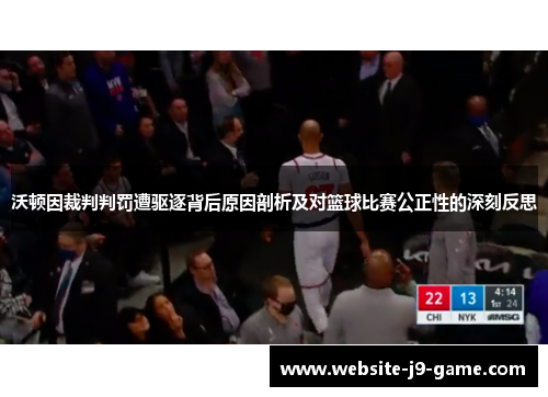 沃顿因裁判判罚遭驱逐背后原因剖析及对篮球比赛公正性的深刻反思 沃顿因裁判判罚遭驱逐背后原因剖析及对篮球比赛公正性的深刻反思
