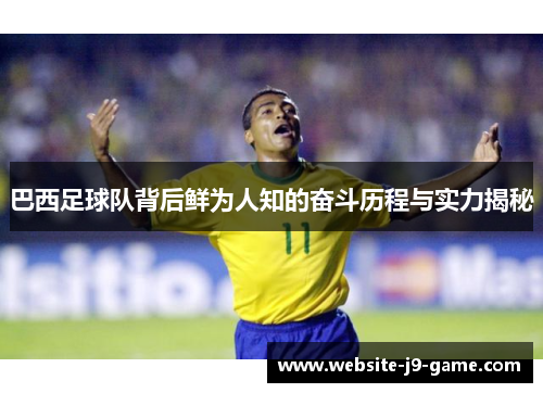 巴西足球队背后鲜为人知的奋斗历程与实力揭秘 巴西足球队背后鲜为人知的奋斗历程与实力揭秘
