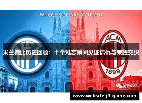 米兰德比历史回顾:十个难忘瞬间见证情仇与荣耀交织 米兰德比历史回顾:十个难忘瞬间见证情仇与荣耀交织
