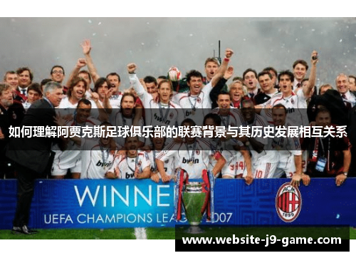 如何理解阿贾克斯足球俱乐部的联赛背景与其历史发展相互关系 如何理解阿贾克斯足球俱乐部的联赛背景与其历史发展相互关系