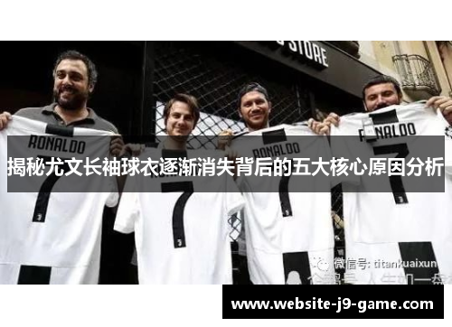 揭秘尤文长袖球衣逐渐消失背后的五大核心原因分析 揭秘尤文长袖球衣逐渐消失背后的五大核心原因分析