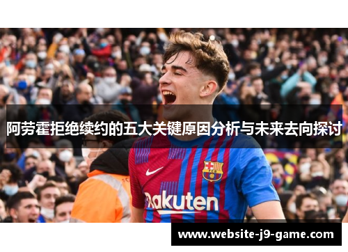 阿劳霍拒绝续约的五大关键原因分析与未来去向探讨 阿劳霍拒绝续约的五大关键原因分析与未来去向探讨