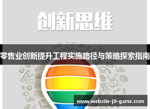零售业创新提升工程实施路径与策略探索指南 零售业创新提升工程实施路径与策略探索指南