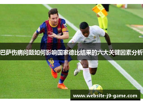 巴萨伤病问题如何影响国家德比结果的六大关键因素分析