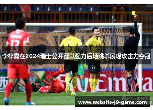 李梓嘉在2024瑞士公开赛以强力后场跳杀展现攻击力夺冠 李梓嘉在2024瑞士公开赛以强力后场跳杀展现攻击力夺冠