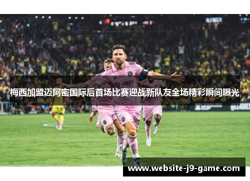 梅西加盟迈阿密国际后首场比赛迎战新队友全场精彩瞬间曝光 梅西加盟迈阿密国际后首场比赛迎战新队友全场精彩瞬间曝光
