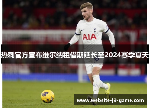 热刺官方宣布维尔纳租借期延长至2024赛季夏天