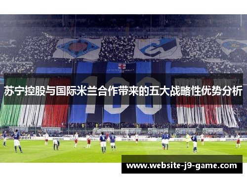 苏宁控股与国际米兰合作带来的五大战略性优势分析