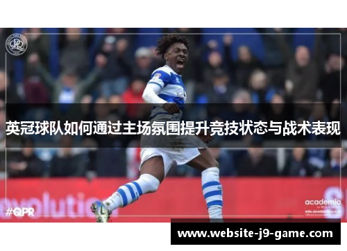 英冠球队如何通过主场氛围提升竞技状态与战术表现