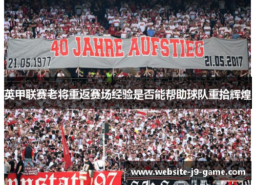 英甲联赛老将重返赛场经验是否能帮助球队重拾辉煌 英甲联赛老将重返赛场经验是否能帮助球队重拾辉煌