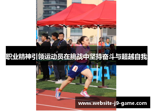 职业精神引领运动员在挑战中坚持奋斗与超越自我