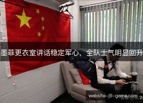 墨菲更衣室讲话稳定军心，全队士气明显回升